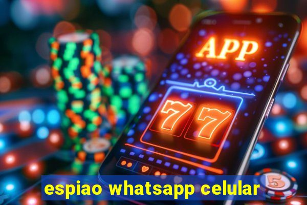 espiao whatsapp celular